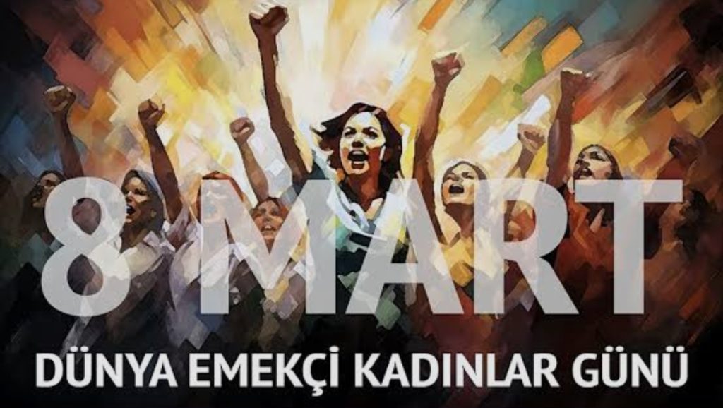 8 MART DÜNYA EMEKÇİ KADINLAR GÜNÜ KUTLU OLSUN