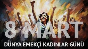 8 MART DÜNYA EMEKÇİ KADINLAR GÜNÜ KUTLU OLSUN