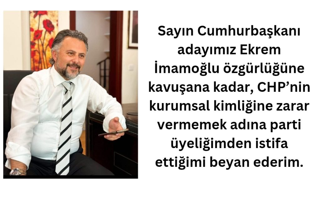 CHP’DEN İSTİFA ETTİ